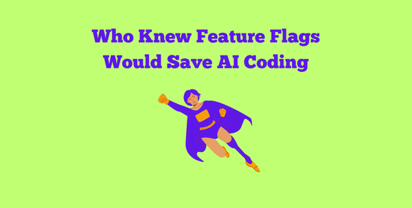Who Knew Feature Flags Would Save AI Coding