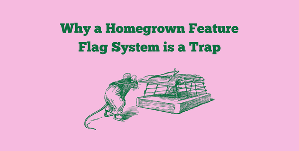 Why a Homegrown Feature Flag System is a Trap
